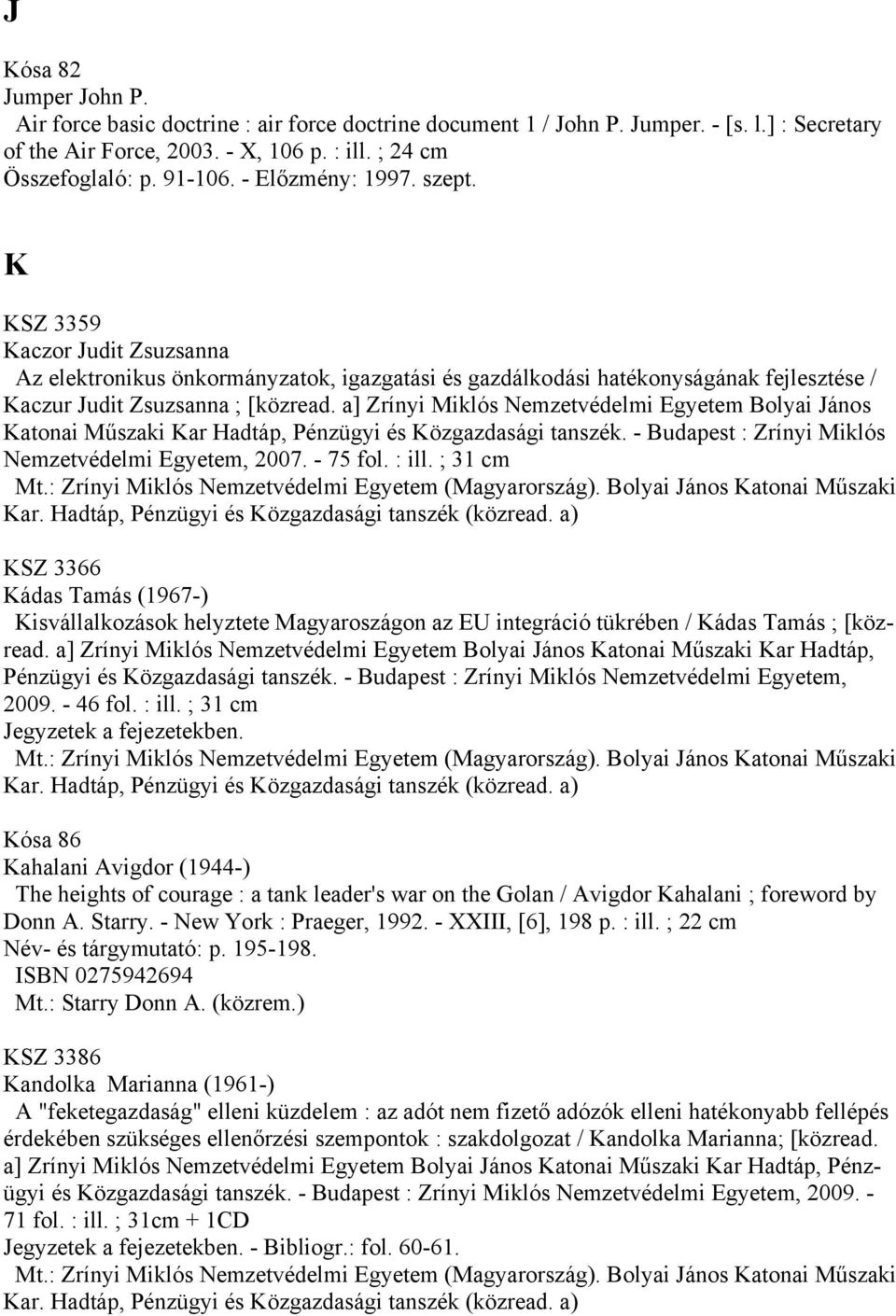 a] Zrínyi Miklós Nemzetvédelmi Egyetem Bolyai János Katonai Műszaki Kar Hadtáp, Pénzügyi és Közgazdasági tanszék. - Budapest : Zrínyi Miklós Nemzetvédelmi Egyetem, 2007. - 75 fol. : ill.