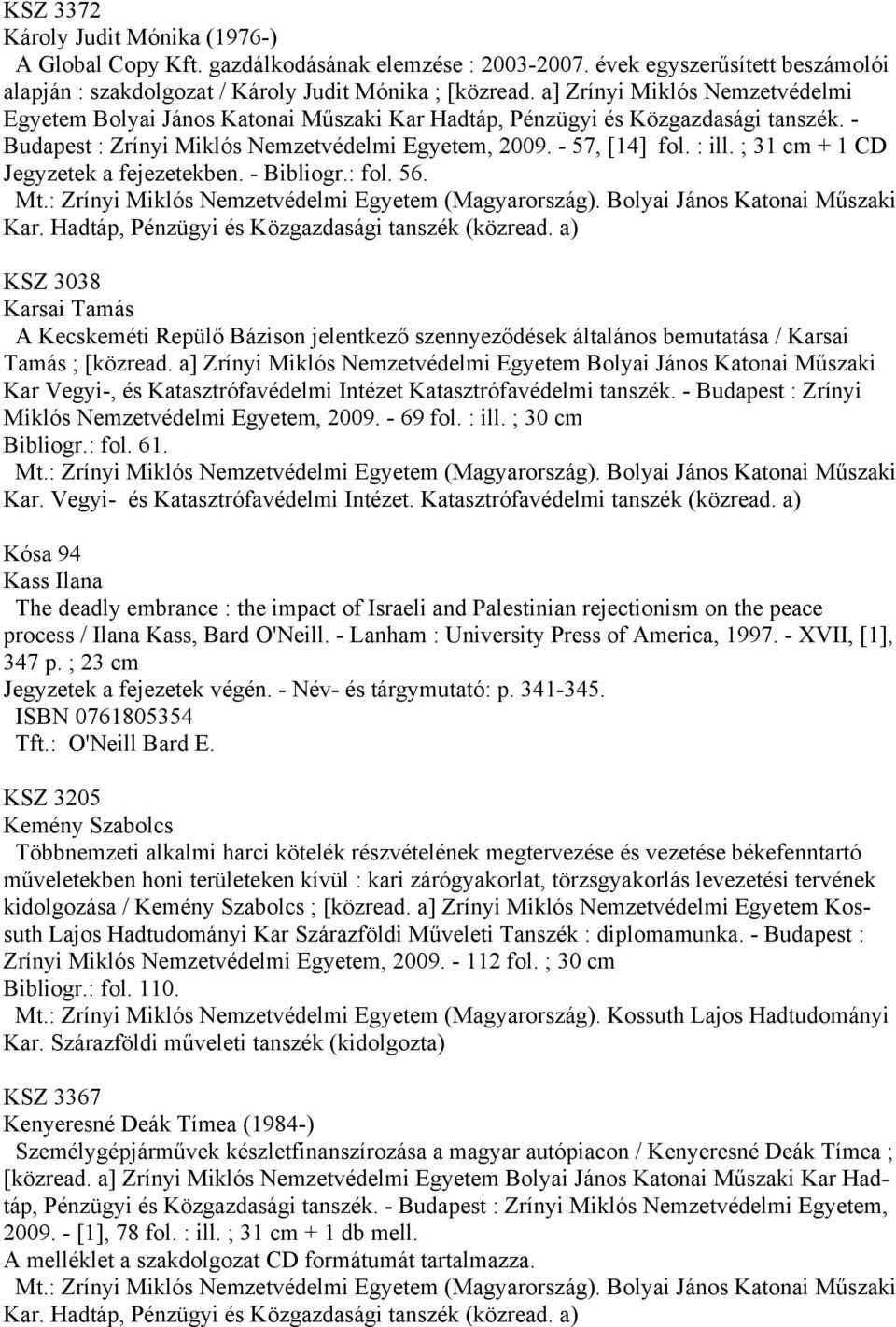 ; 31 cm + 1 CD Jegyzetek a fejezetekben. - Bibliogr.: fol. 56. KSZ 3038 Karsai Tamás A Kecskeméti Repülő Bázison jelentkező szennyeződések általános bemutatása / Karsai Tamás ; [közread.