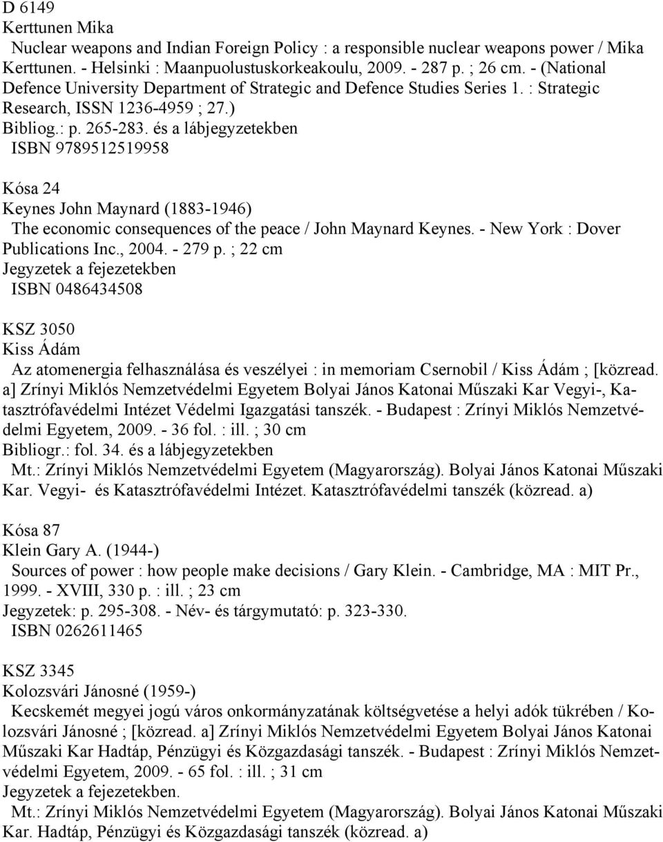 és a lábjegyzetekben ISBN 9789512519958 Kósa 24 Keynes John Maynard (1883-1946) The economic consequences of the peace / John Maynard Keynes. - New York : Dover Publications Inc., 2004. - 279 p.