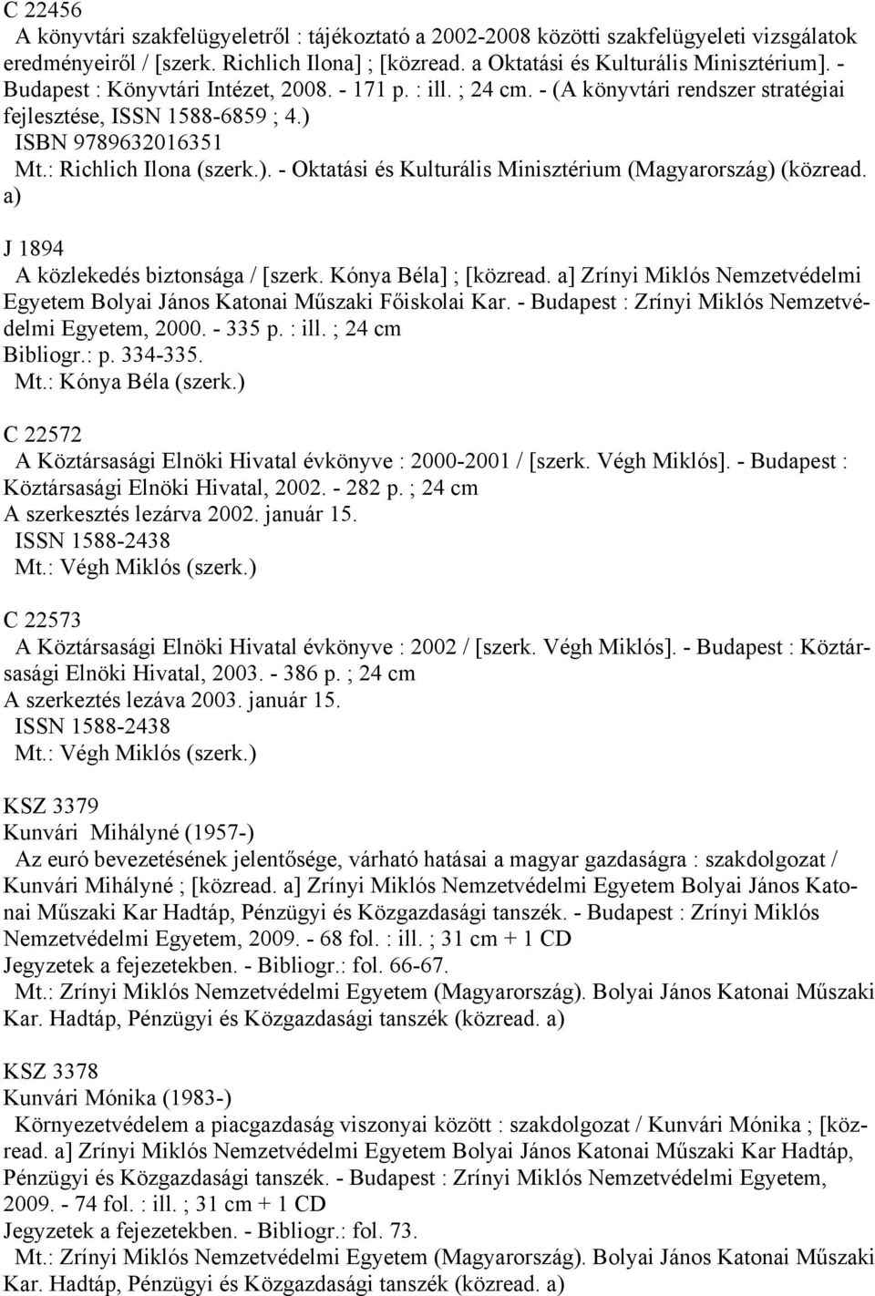 a) J 1894 A közlekedés biztonsága / [szerk. Kónya Béla] ; [közread. a] Zrínyi Miklós Nemzetvédelmi Egyetem Bolyai János Katonai Műszaki Főiskolai Kar.
