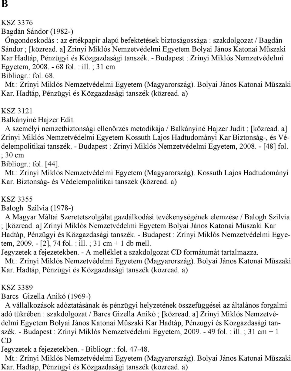 ; 31 cm Bibliogr.: fol. 68. KSZ 3121 Balkányiné Hajzer Edit A személyi nemzetbiztonsági ellenőrzés metodikája / Balkányiné Hajzer Judit ; [közread.