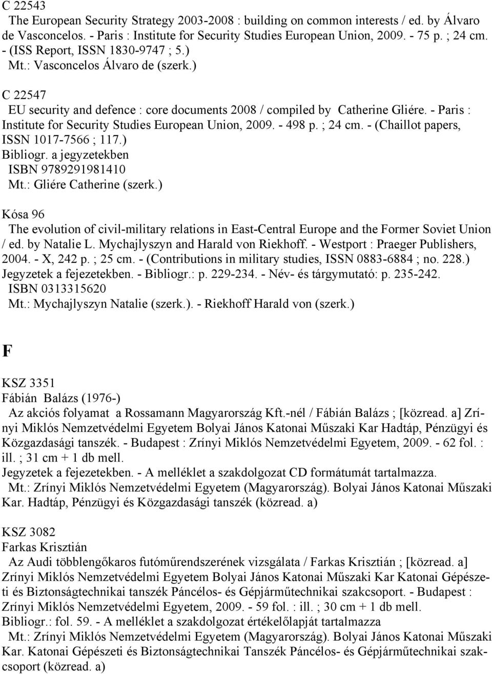 - Paris : Institute for Security Studies European Union, 2009. - 498 p. ; 24 cm. - (Chaillot papers, ISSN 1017-7566 ; 117.) Bibliogr. a jegyzetekben ISBN 9789291981410 Mt.: Gliére Catherine (szerk.