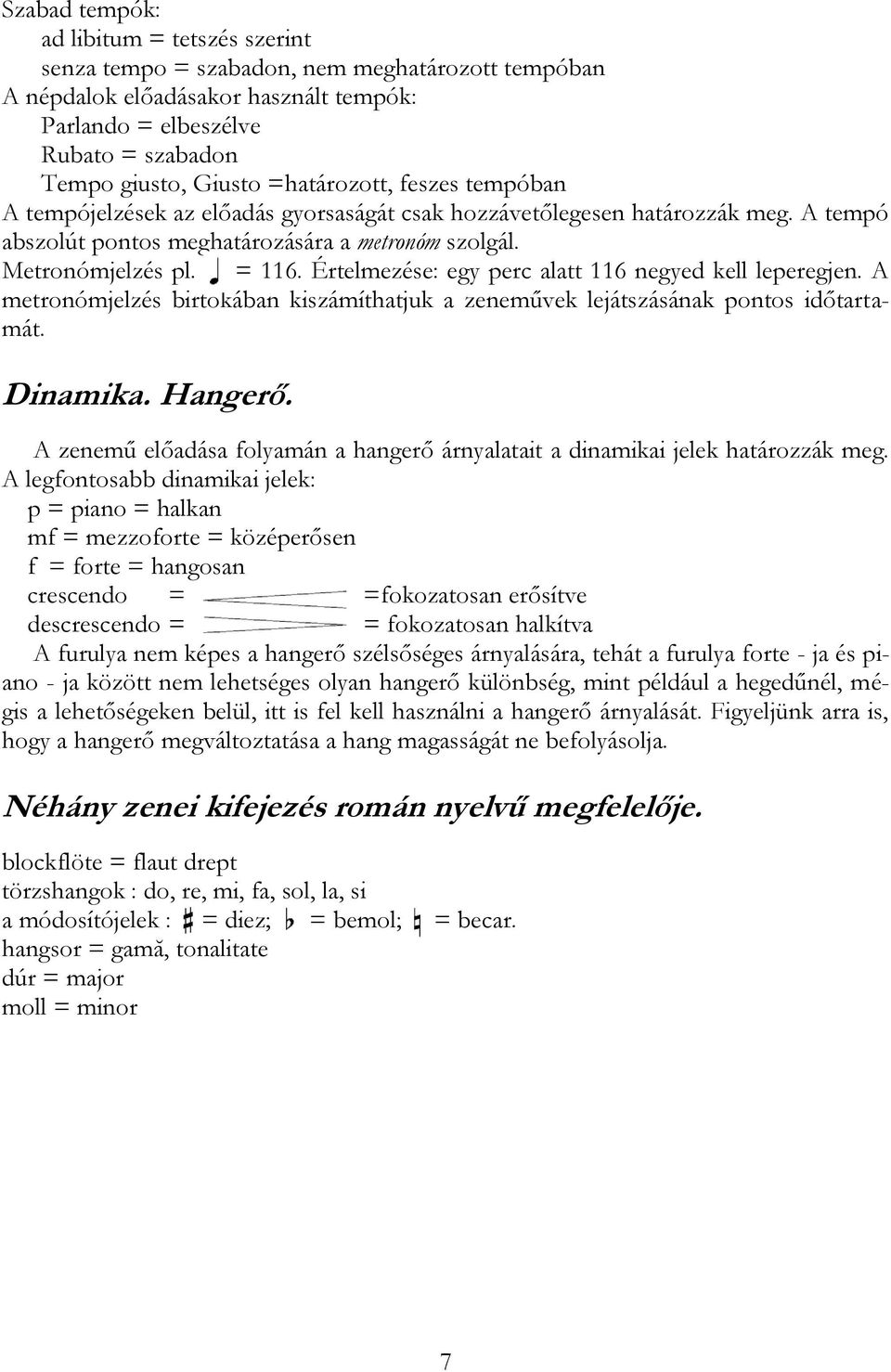 Értelmezése: egy perc alatt 116 negyed kell leperegjen. A metronómjelzés birtokában kiszámíthatjuk a zeneművek lejátszásának pontos időtartamát. Dinamika. Hangerő.