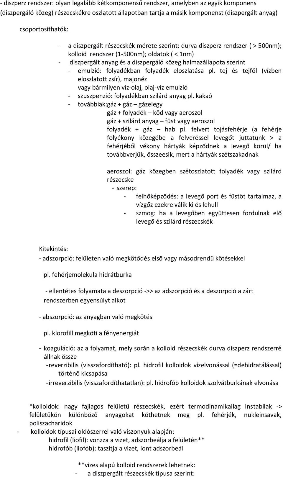 szerint - emulzió: folyadékban folyadék eloszlatása pl. tej és tejföl (vízben eloszlatott zsír), majonéz vagy bármilyen víz-olaj, olaj-víz emulzió - szuszpenzió: folyadékban szilárd anyag pl.