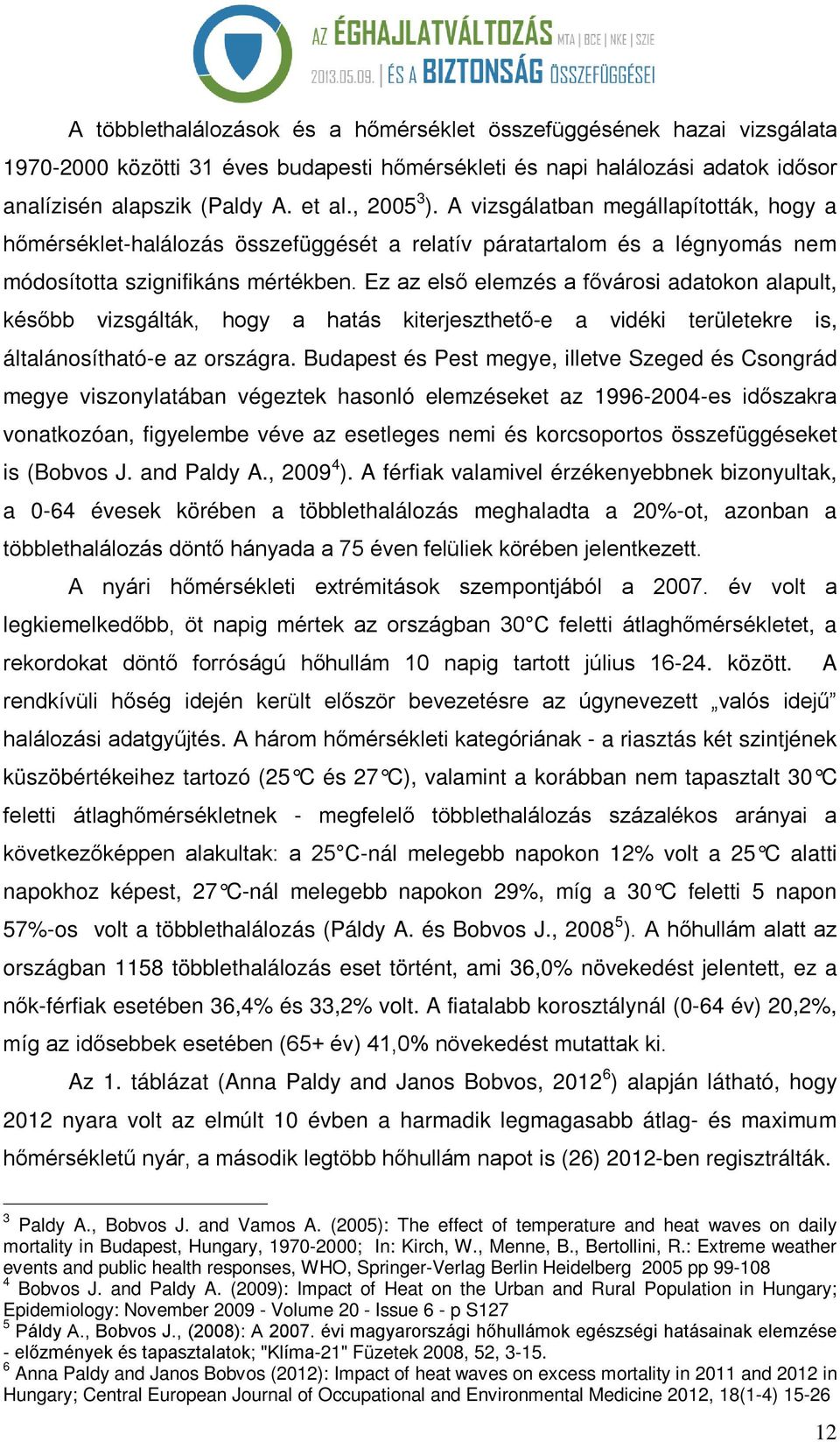 Ez az első elemzés a fővárosi adatokon alapult, később vizsgálták, hogy a hatás kiterjeszthető-e a vidéki területekre is, általánosítható-e az országra.