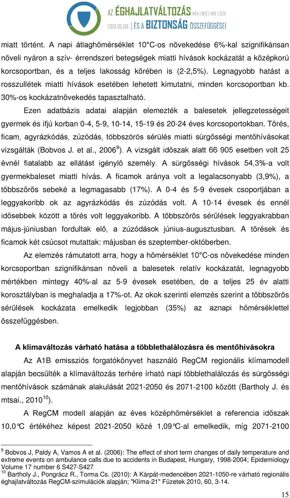 (2-2,5%). Legnagyobb hatást a rosszullétek miatti hívások esetében lehetett kimutatni, minden korcsoportban kb. 30%-os kockázatnövekedés tapasztalható.