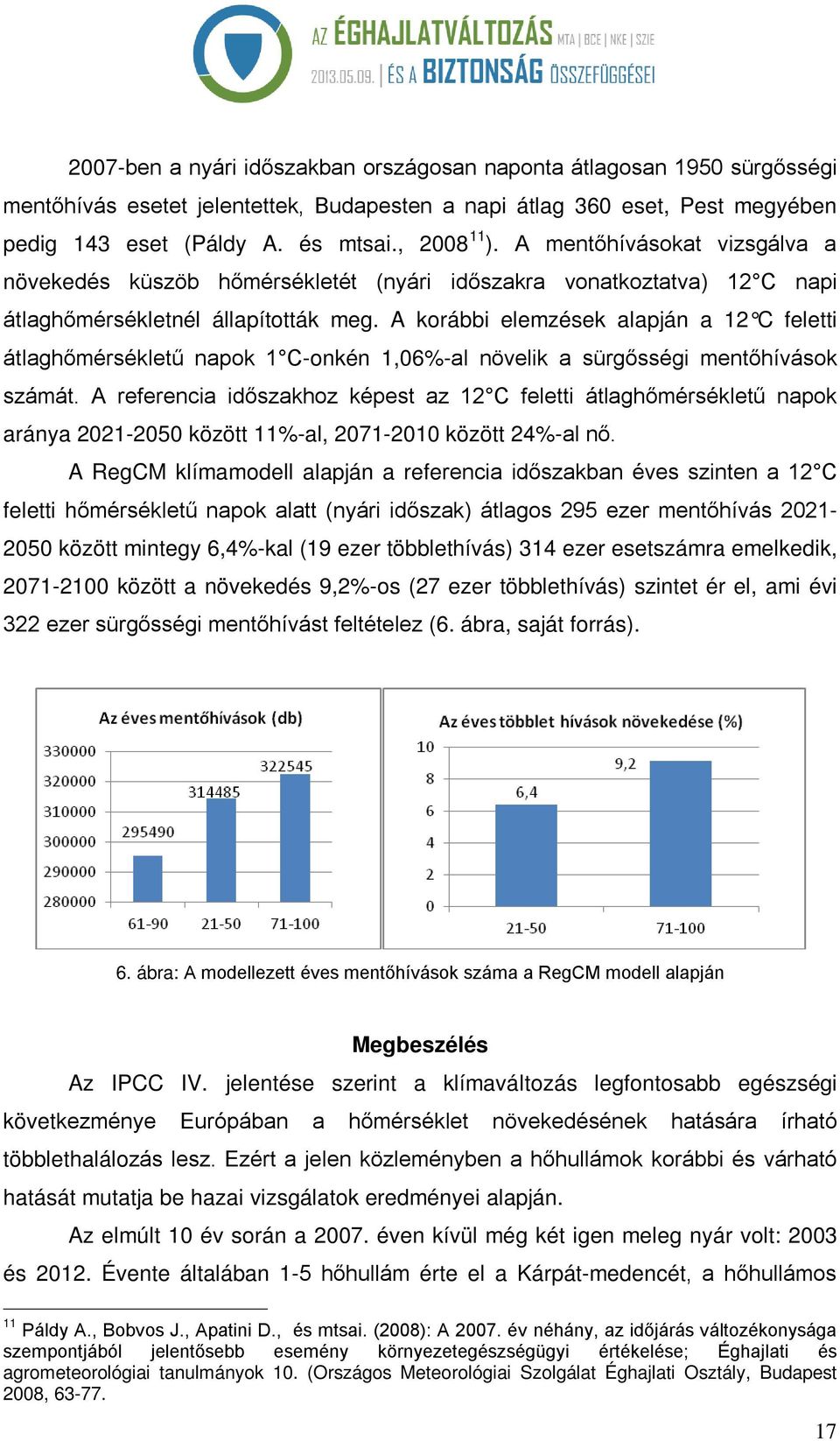 A korábbi elemzések alapján a 12 C feletti átlaghőmérsékletű napok 1 C-onkén 1,06%-al növelik a sürgősségi mentőhívások számát.