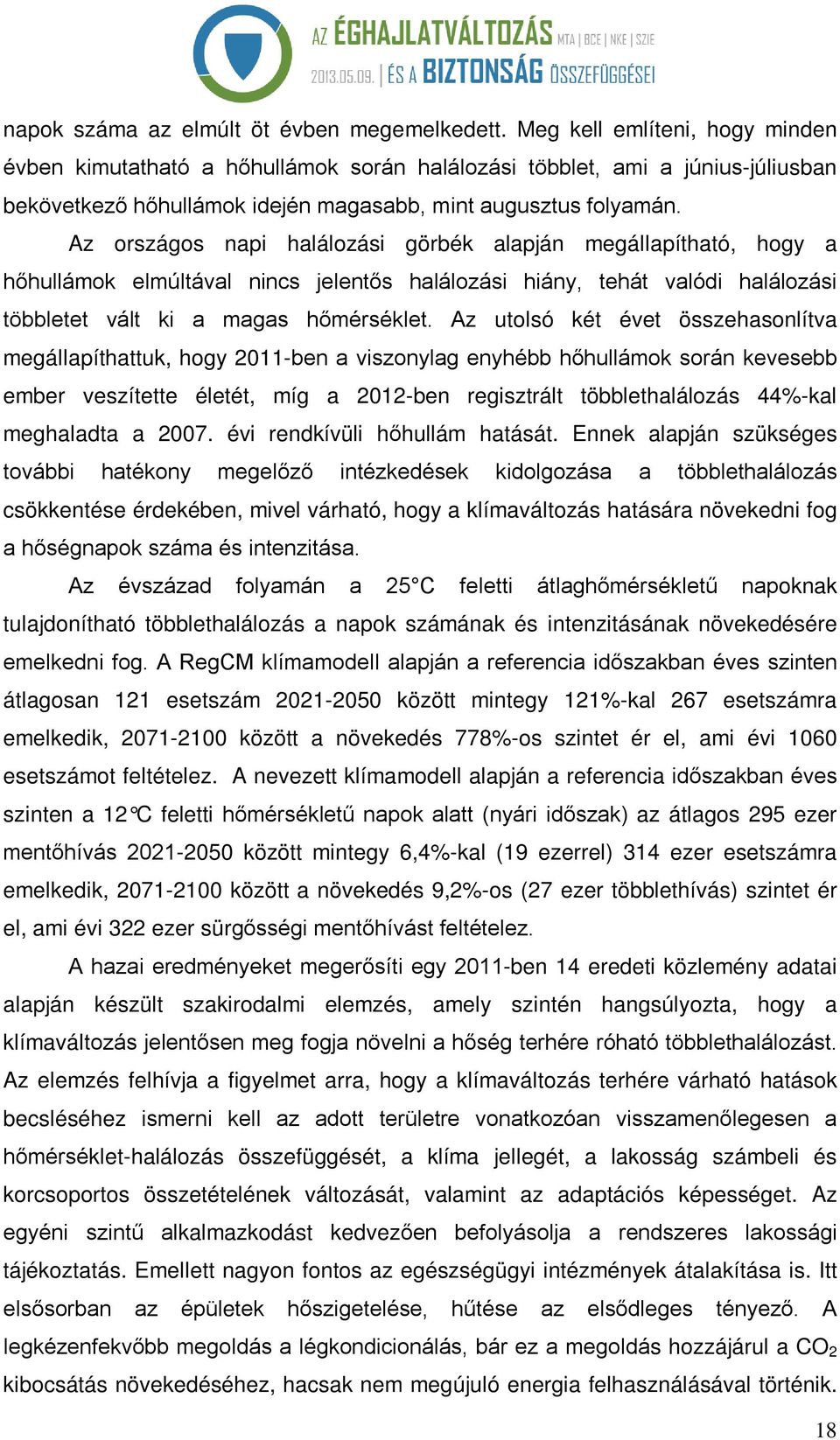 Az országos napi halálozási görbék alapján megállapítható, hogy a hőhullámok elmúltával nincs jelentős halálozási hiány, tehát valódi halálozási többletet vált ki a magas hőmérséklet.