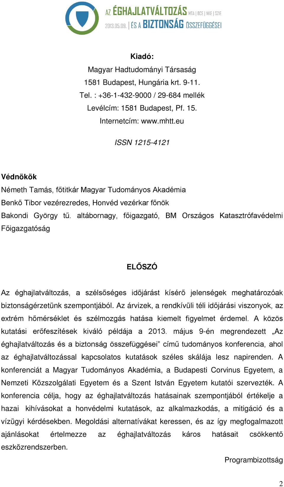 altábornagy, főigazgató, BM Országos Katasztrófavédelmi Főigazgatóság ELŐSZÓ Az éghajlatváltozás, a szélsőséges időjárást kísérő jelenségek meghatározóak biztonságérzetünk szempontjából.