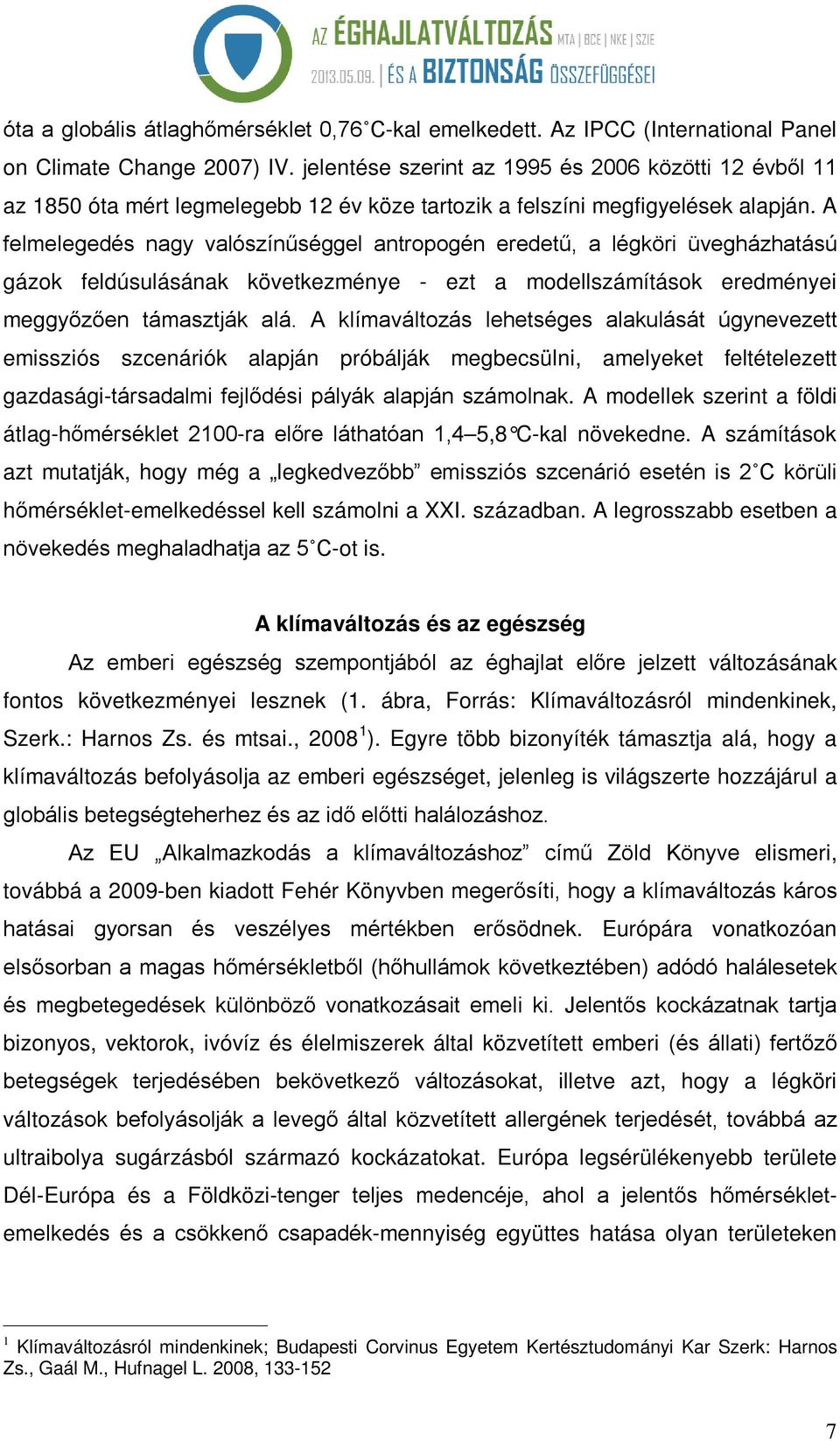 A felmelegedés nagy valószínűséggel antropogén eredetű, a légköri üvegházhatású gázok feldúsulásának következménye - ezt a modellszámítások eredményei meggyőzően támasztják alá.