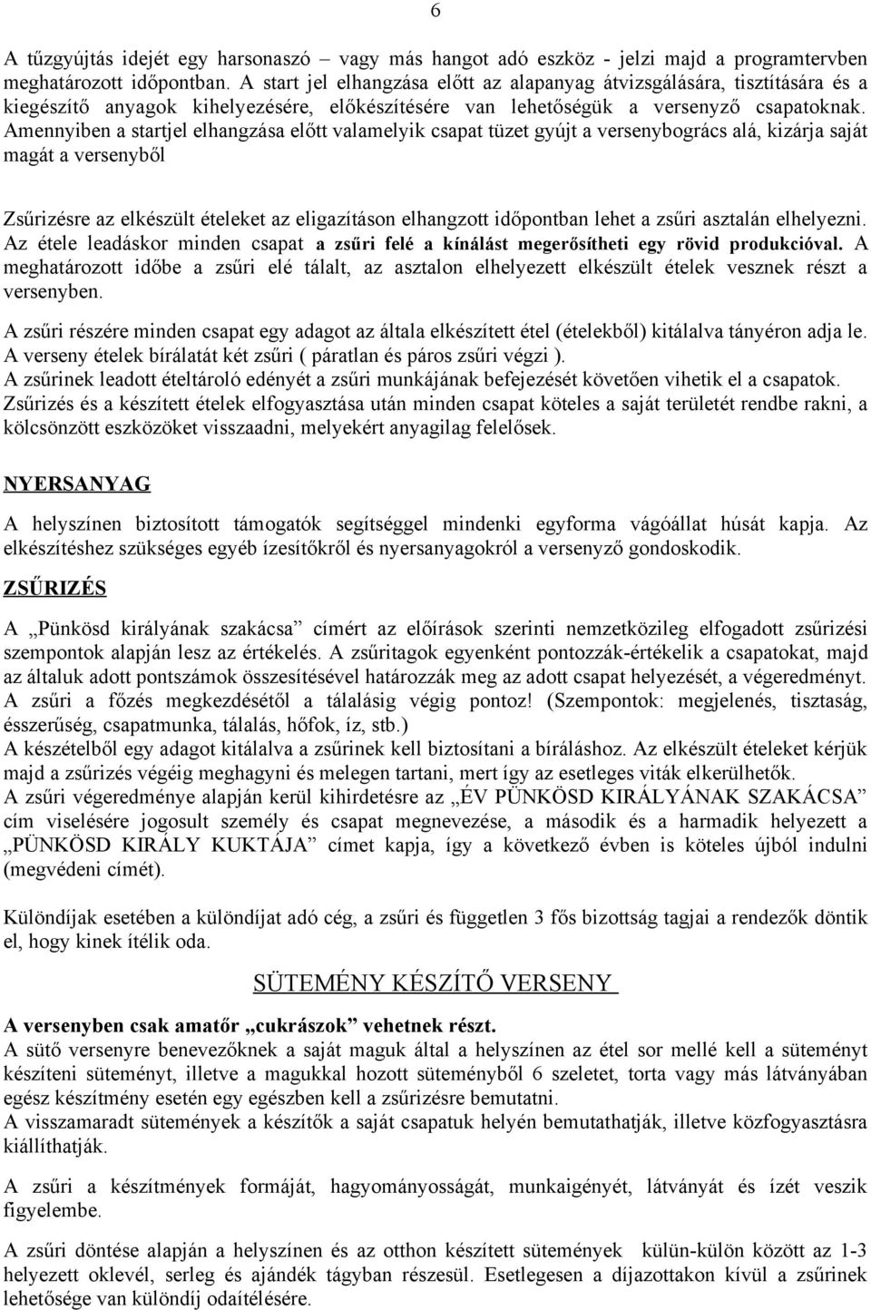 Amennyiben a startjel elhangzása előtt valamelyik csapat tüzet gyújt a versenybogrács alá, kizárja saját magát a versenyből Zsűrizésre az elkészült ételeket az eligazításon elhangzott időpontban