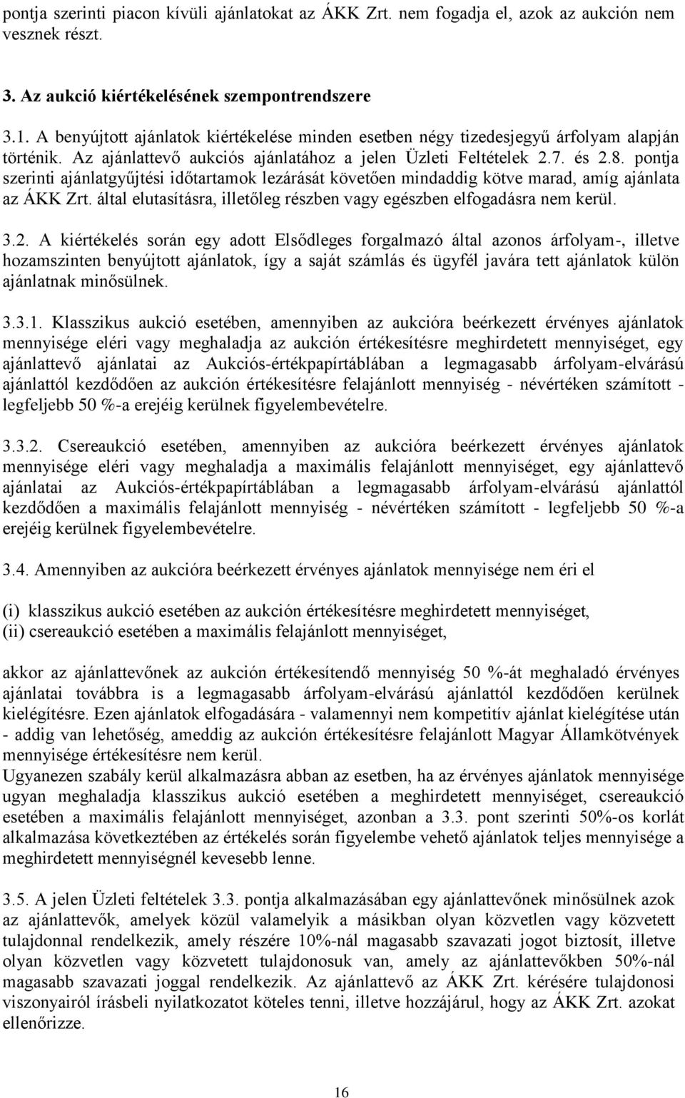 pontja szerinti ajánlatgyűjtési időtartamok lezárását követően mindaddig kötve marad, amíg ajánlata az ÁKK Zrt. által elutasításra, illetőleg részben vagy egészben elfogadásra nem kerül. 3.2.