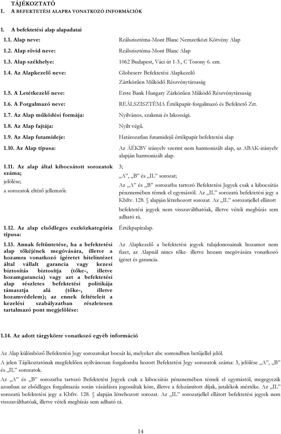 Az Alapkezelő neve: Globeserv Befektetési Alapkezelő Zártkörűen Működő Részvénytársaság 1.5. A Letétkezelő neve: Erste Bank Hungary Zárkörűen Működő Részvénytársaság 1.6.