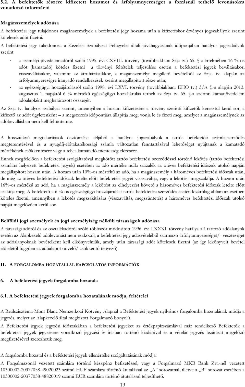 A befektetési jegy tulajdonosa a Kezelési Szabályzat Felügyelet általi jóváhagyásának időponjában hatályos jogszabályok szerint - a személyi jövedelemadóról szóló 1995. évi CXVIII.