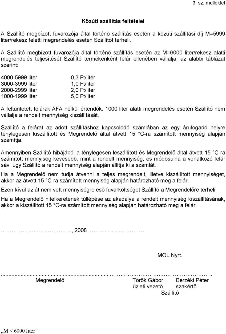 4000-5999 liter 0,3 Ft/liter 3000-3999 liter 1,0 Ft/liter 2000-2999 liter 2,0 Ft/liter 1000-1999 liter 5,0 Ft/liter A feltüntetett felárak ÁFA nélkül értendők.