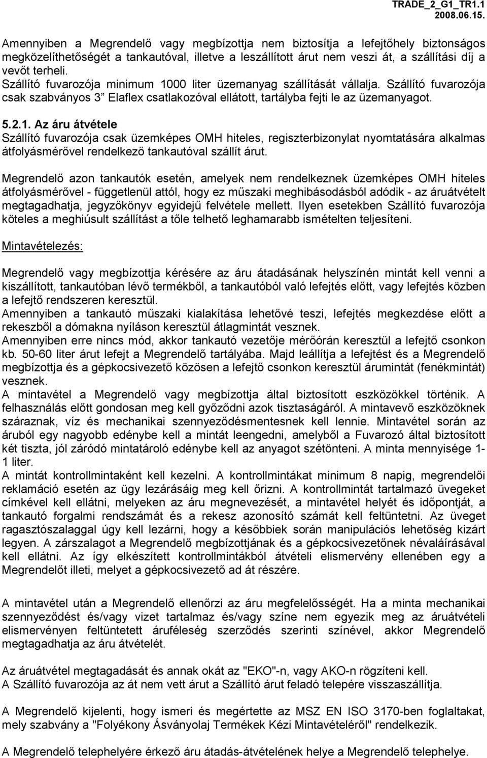 Megrendelő azon tankautók esetén, amelyek nem rendelkeznek üzemképes OMH hiteles átfolyásmérővel - függetlenül attól, hogy ez műszaki meghibásodásból adódik - az áruátvételt megtagadhatja,