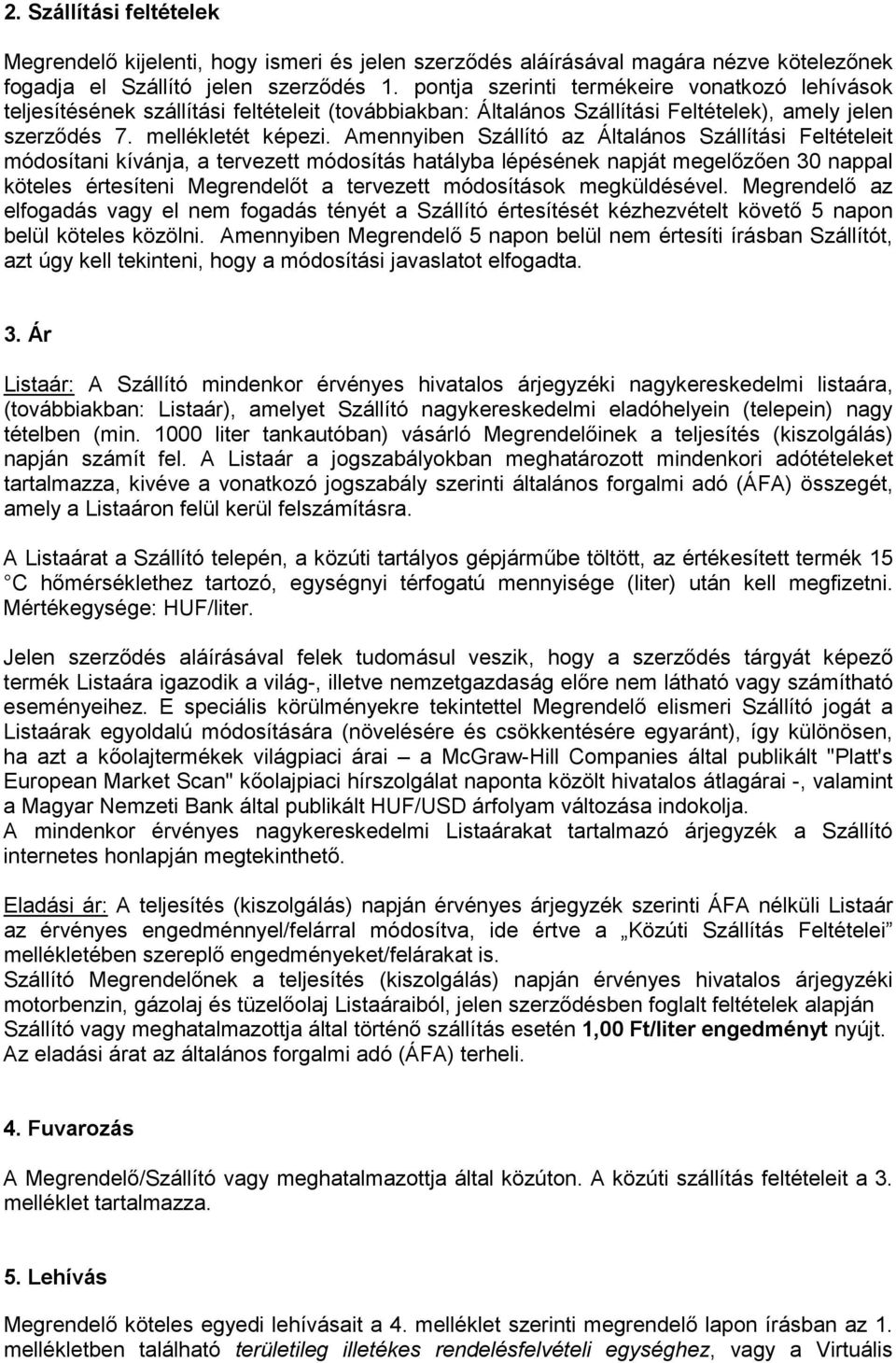 Amennyiben Szállító az Általános Szállítási Feltételeit módosítani kívánja, a tervezett módosítás hatályba lépésének napját megelőzően 30 nappal köteles értesíteni Megrendelőt a tervezett módosítások