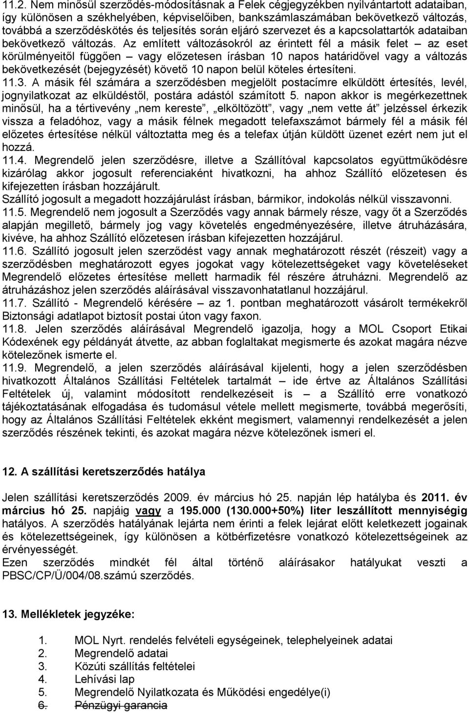 Az említett változásokról az érintett fél a másik felet az eset körülményeitől függően vagy előzetesen írásban 10 napos határidővel vagy a változás bekövetkezését (bejegyzését) követő 10 napon belül