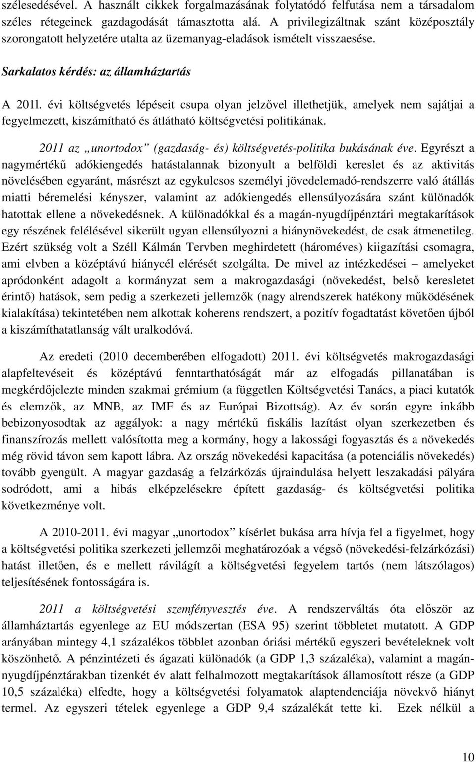 évi költségvetés lépéseit csupa olyan jelzővel illethetjük, amelyek nem sajátjai a fegyelmezett, kiszámítható és átlátható költségvetési politikának.