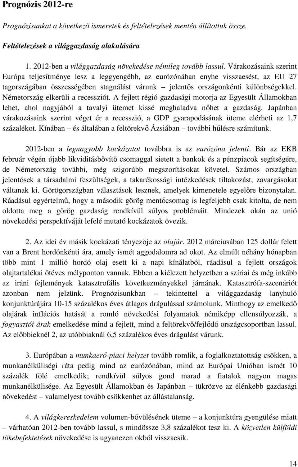 Várakozásaink szerint Európa teljesítménye lesz a leggyengébb, az eurózónában enyhe visszaesést, az EU 27 tagországában összességében stagnálást várunk jelentős országonkénti különbségekkel.