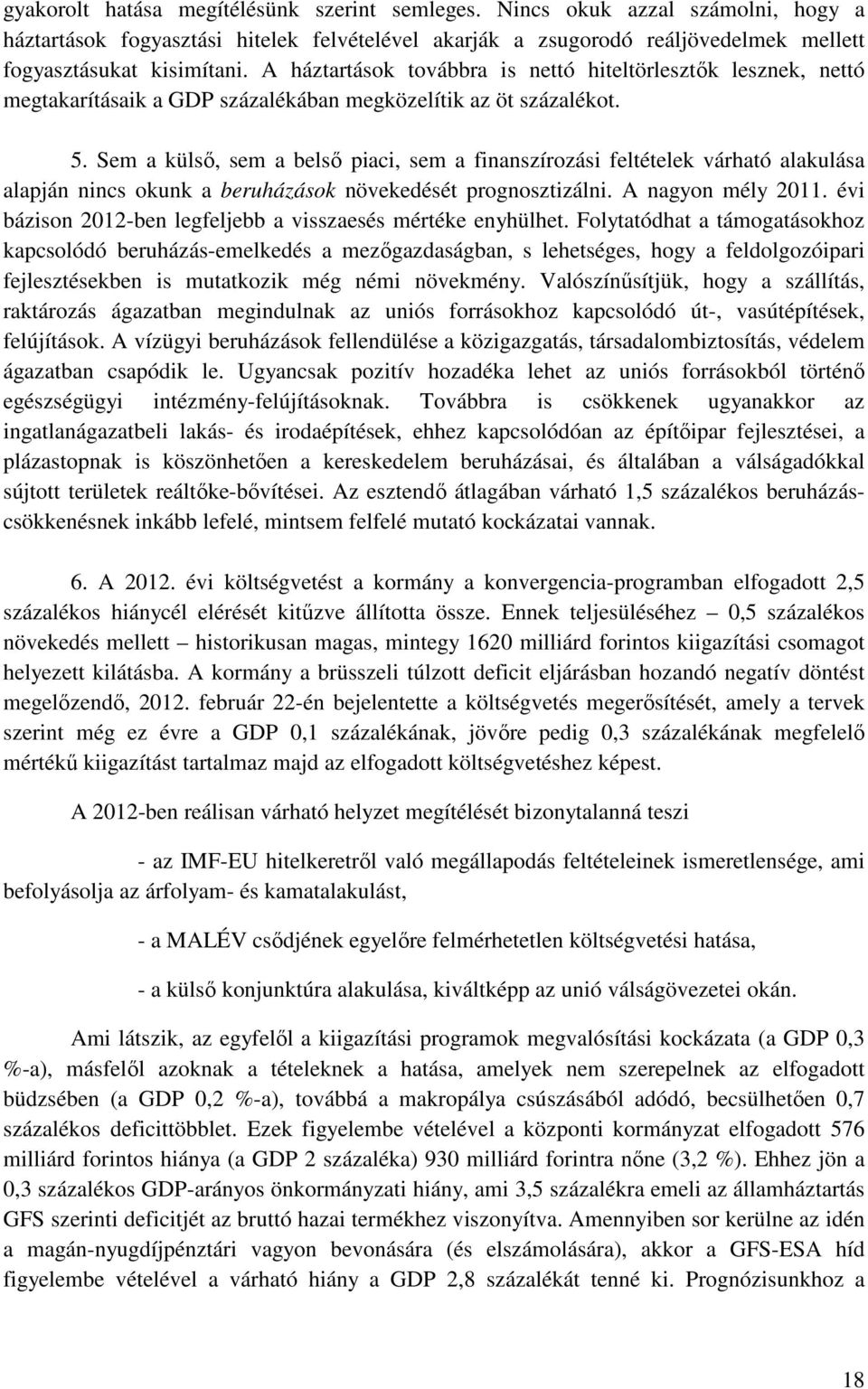 Sem a külső, sem a belső piaci, sem a finanszírozási feltételek várható alakulása alapján nincs okunk a beruházások növekedését prognosztizálni. A nagyon mély 2011.