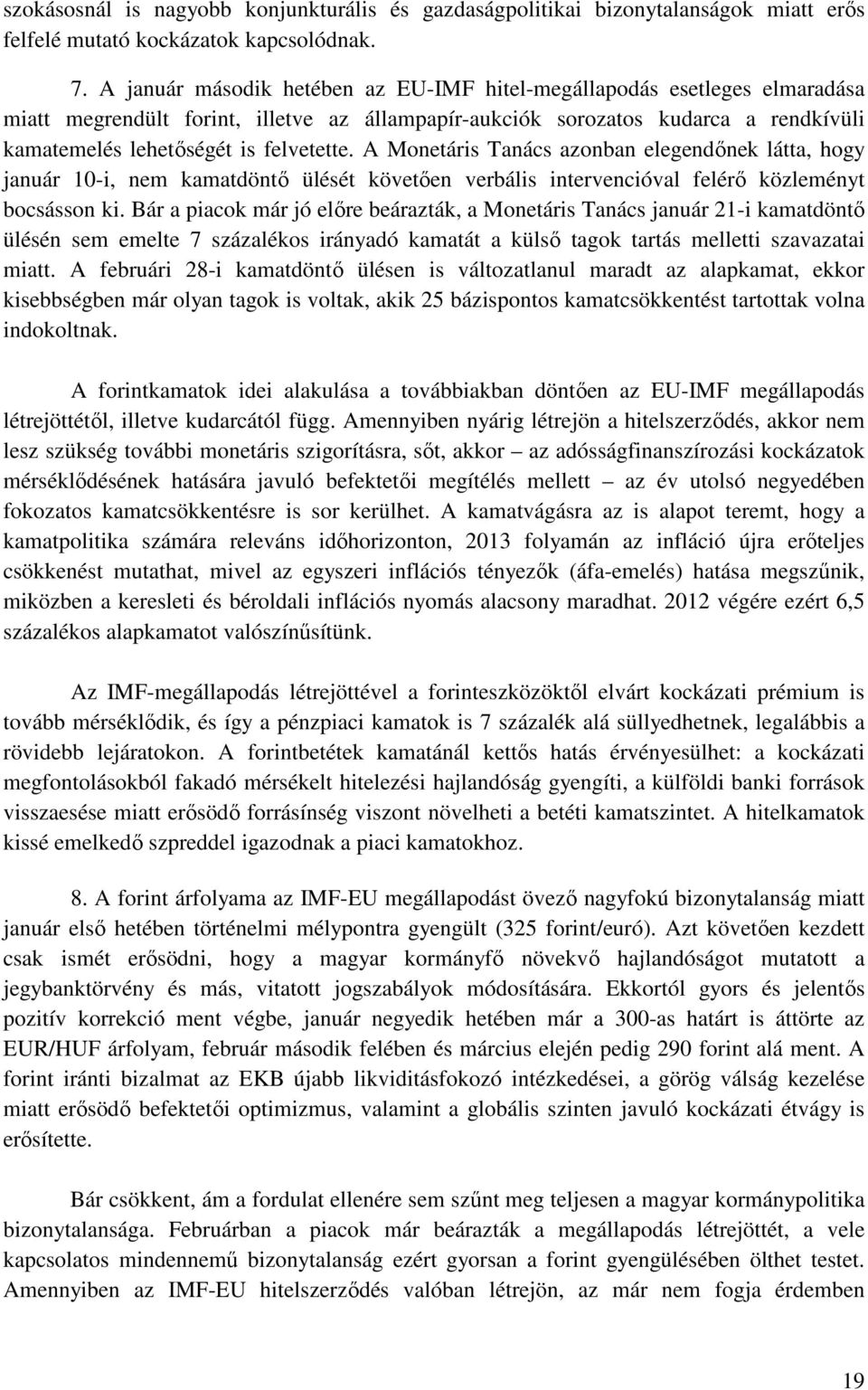 A Monetáris Tanács azonban elegendőnek látta, hogy január 10-i, nem kamatdöntő ülését követően verbális intervencióval felérő közleményt bocsásson ki.