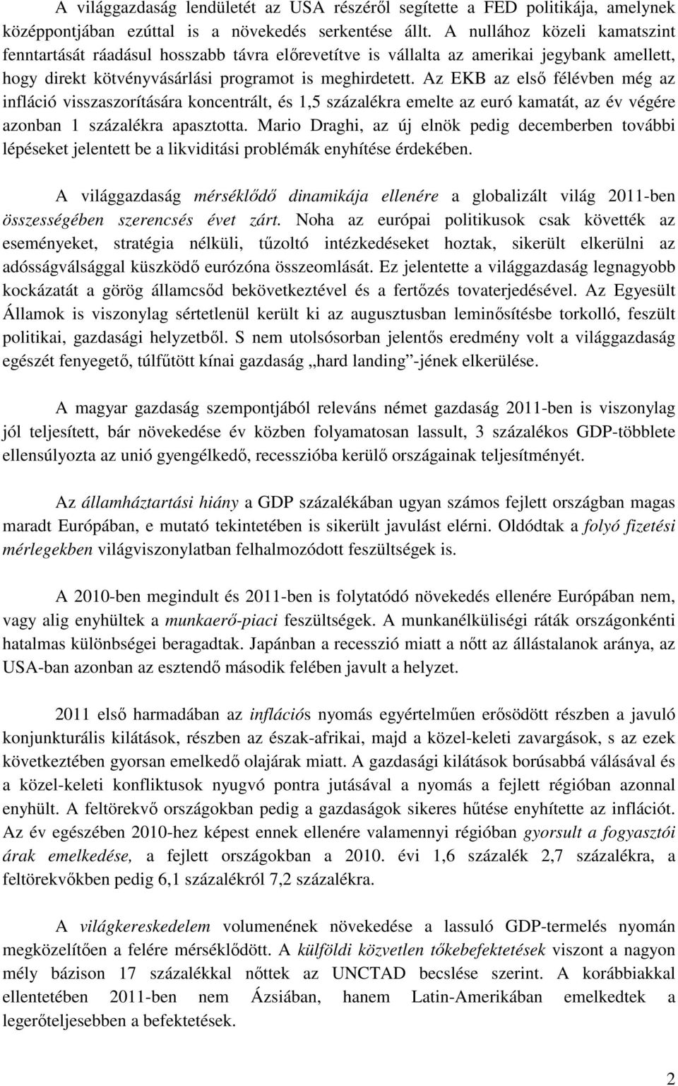 Az EKB az első félévben még az infláció visszaszorítására koncentrált, és 1,5 százalékra emelte az euró kamatát, az év végére azonban 1 százalékra apasztotta.