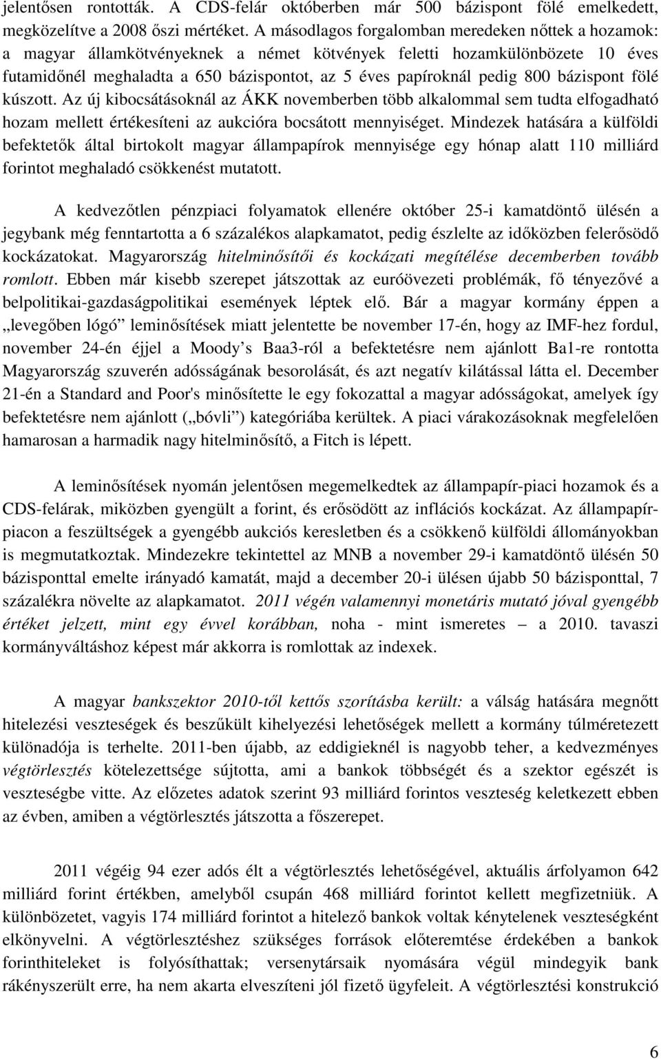 800 bázispont fölé kúszott. Az új kibocsátásoknál az ÁKK novemberben több alkalommal sem tudta elfogadható hozam mellett értékesíteni az aukcióra bocsátott mennyiséget.