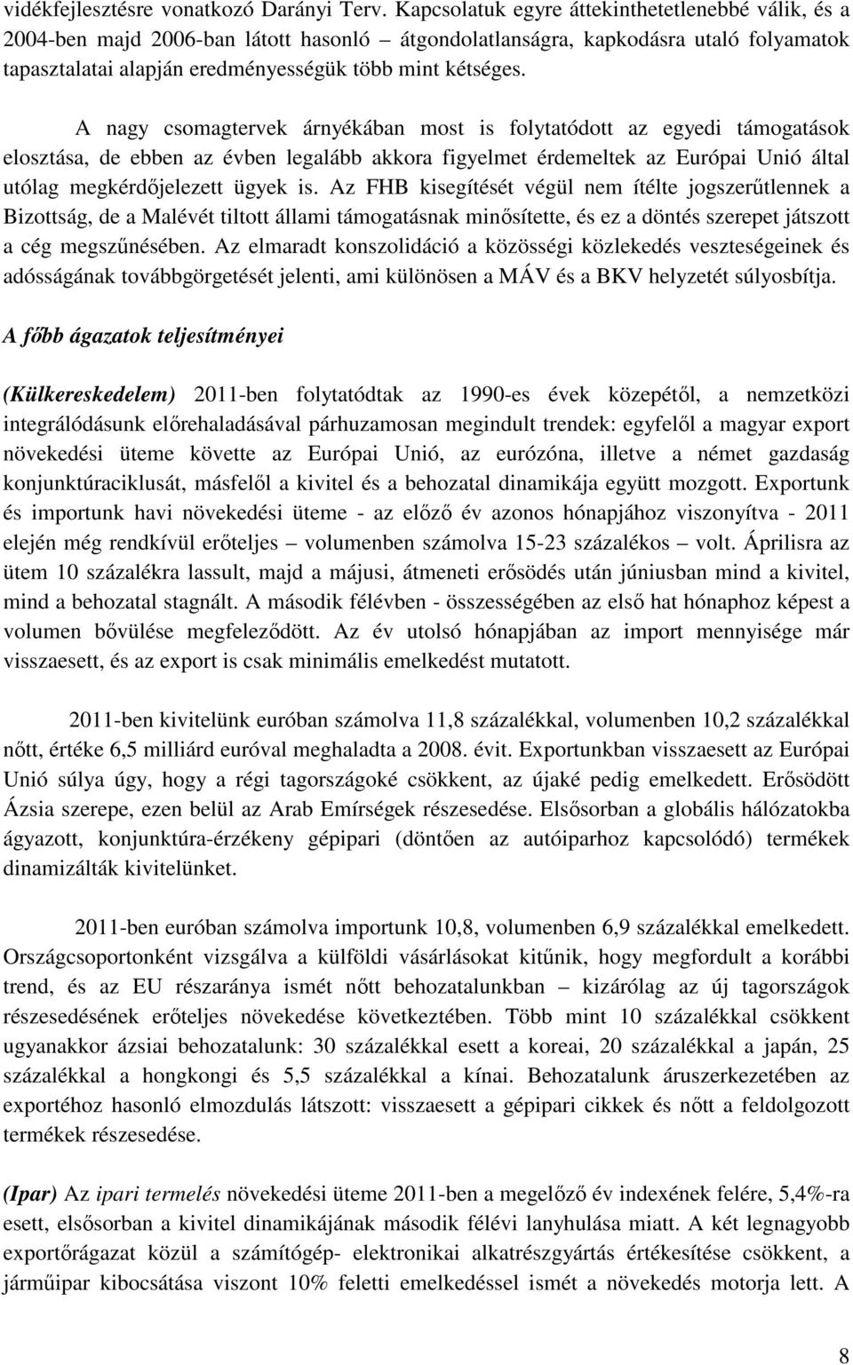 A nagy csomagtervek árnyékában most is folytatódott az egyedi támogatások elosztása, de ebben az évben legalább akkora figyelmet érdemeltek az Európai Unió által utólag megkérdőjelezett ügyek is.