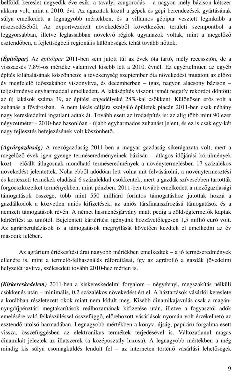 Az exportvezérelt növekedésből következően területi szempontból a leggyorsabban, illetve leglassabban növekvő régiók ugyanazok voltak, mint a megelőző esztendőben, a fejlettségbeli regionális