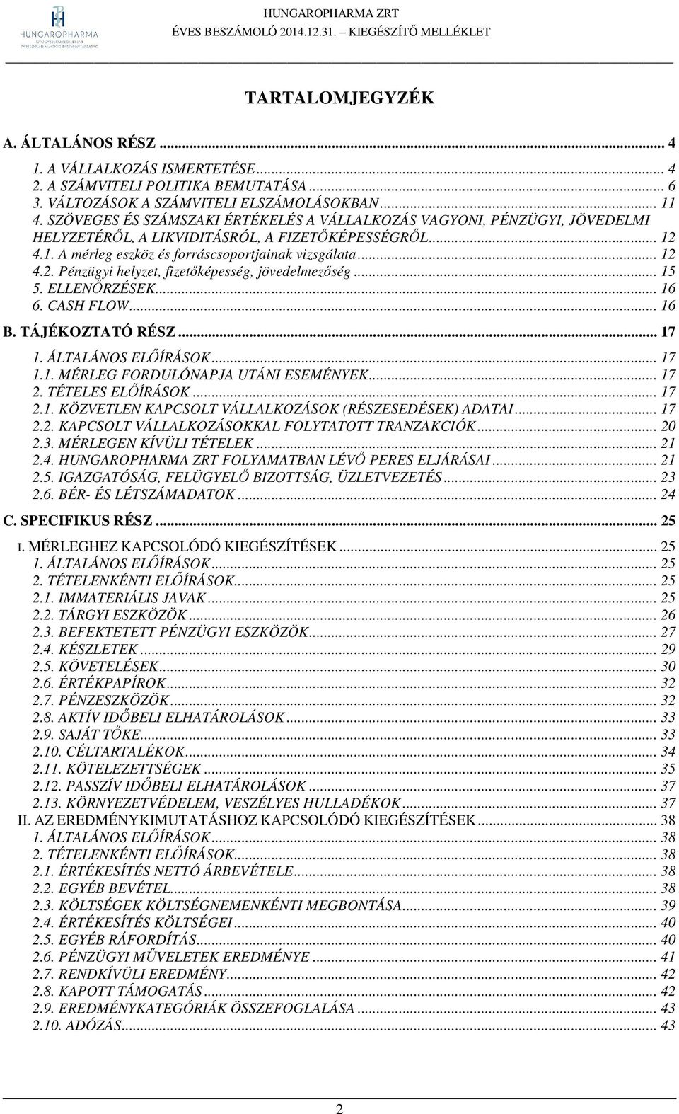 .. 15 5. ELLENŐRZÉSEK... 16 6. CASH FLOW... 16 B. TÁJÉKOZTATÓ RÉSZ... 17 1. ÁLTALÁNOS ELŐÍRÁSOK... 17 1.1. MÉRLEG FORDULÓNAPJA UTÁNI ESEMÉNYEK... 17 2. TÉTELES ELŐÍRÁSOK... 17 2.1. KÖZVETLEN KAPCSOLT VÁLLALKOZÁSOK (RÉSZESEDÉSEK) ADATAI.