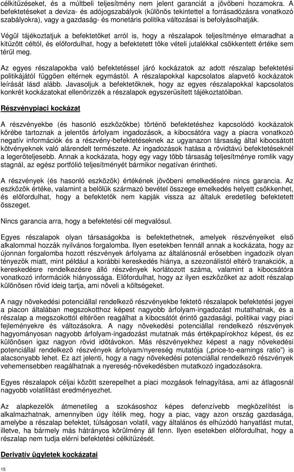 Végül tájékoztatjuk a befektetőket arról is, hogy a részalapok teljesítménye elmaradhat a kitűzött céltól, és előfordulhat, hogy a befektetett tőke vételi jutalékkal csökkentett értéke sem térül meg.