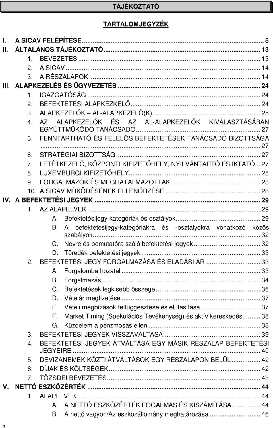 FENNTARTHATÓ ÉS FELELŐS BEFEKTETÉSEK TANÁCSADÓ BIZOTTSÁGA... 27 6. STRATÉGIAI BIZOTTSÁG... 27 7. LETÉTKEZELŐ, KÖZPONTI KIFIZETŐHELY, NYILVÁNTARTÓ ÉS IKTATÓ... 27 8. LUXEMBURGI KIFIZETŐHELY... 28 9.