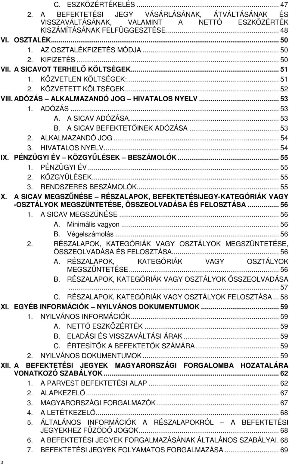 ADÓZÁS... 53 A. A SICAV ADÓZÁSA... 53 B. A SICAV BEFEKTETŐINEK ADÓZÁSA... 53 2. ALKALMAZANDÓ JOG... 54 3. HIVATALOS NYELV... 54 IX. PÉNZÜGYI ÉV KÖZGYŰLÉSEK BESZÁMOLÓK... 55 1. PÉNZÜGYI ÉV... 55 2.