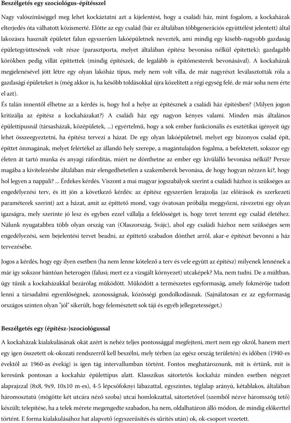 épületegyüttesének volt része (parasztporta, melyet általában építész bevonása nélkül építettek); gazdagabb körökben pedig villát építtettek (mindig építészek, de legalább is építőmesterek