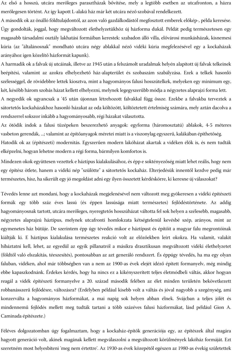 Példát pedig természetesen egy magasabb társadalmi osztály lakhatási formáiban kerestek: szabadon álló villa, elővárosi munkásházak, kisnemesi kúria (az "általánosnak" mondható utcára négy ablakkal