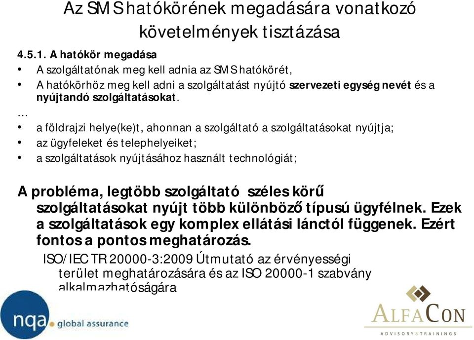 a földrajzi helye(ke)t, ahonnan a szolgáltató a szolgáltatásokat nyújtja; az ügyfeleket és telephelyeiket; a szolgáltatások nyújtásához használt technológiát; A probléma, legtöbb