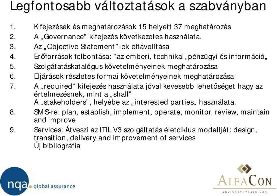 A required kifejezés használata jóval kevesebb lehet séget hagy az értelmezésnek, mint a shall A stakeholders", helyébe az interested parties használata. 8.