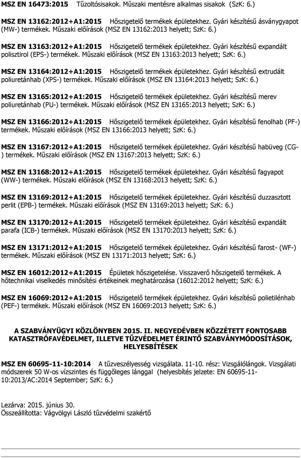 Műszaki előírások (MSZ EN 13163:2013 helyett; SzK: 6.) MSZ EN 13164:2012+A1:2015 Hőszigetelő termékek épületekhez. Gyári készítésű extrudált poliuretánhab (XPS-) termékek.