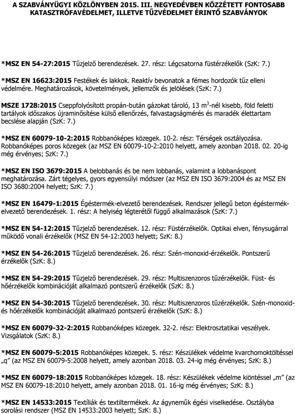 ) MSZE 1728:2015 Cseppfolyósított propán-bután gázokat tároló, 13 m 3 -nél kisebb, föld feletti tartályok időszakos újraminősítése külső ellenőrzés, falvastagságmérés és maradék élettartam becslése