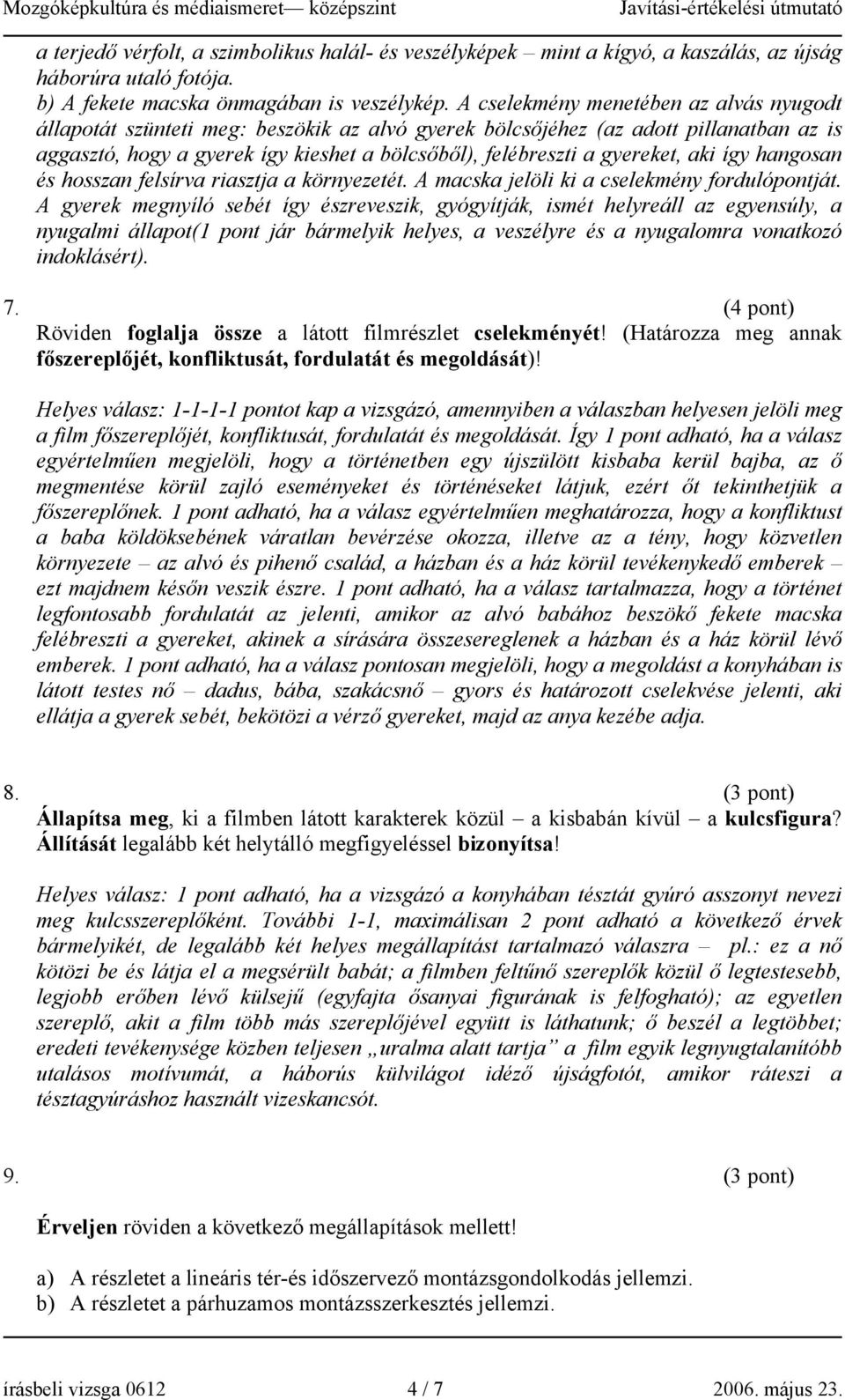 gyereket, aki így hangosan és hosszan felsírva riasztja a környezetét. A macska jelöli ki a cselekmény fordulópontját.