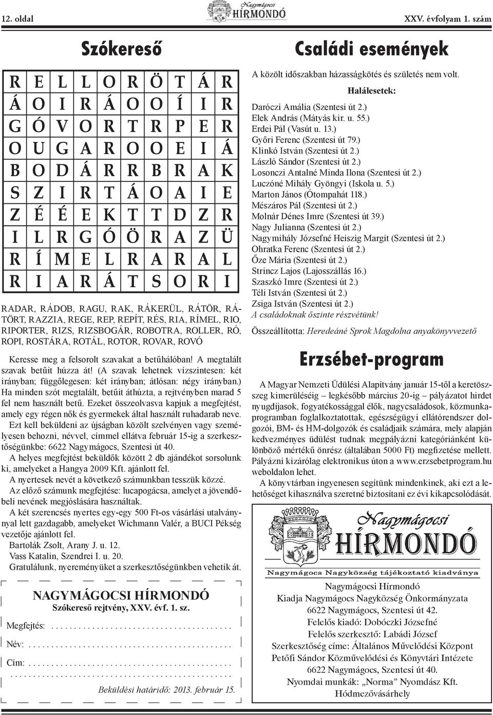 ) B O D Á R R B R A K Losonczi RÁKERÜL Antalné Minda RIO Ilona (Szentesi út 2.) ROTOR Luczóné Mihály Gyöngyi (Iskola u. 5.) S Z I R T Á O A I E Marton RÁTÖR János (Ótompahát RIPORTER 118.