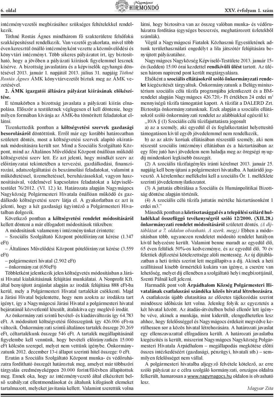 Több sikeres pályázatot írt, így biztosítható, hogy a jövőben a pályázati kiírások figyelemmel lesznek kísérve. A bizottság javaslatára és a képviselők egyhangú döntésével 2013. január 1.