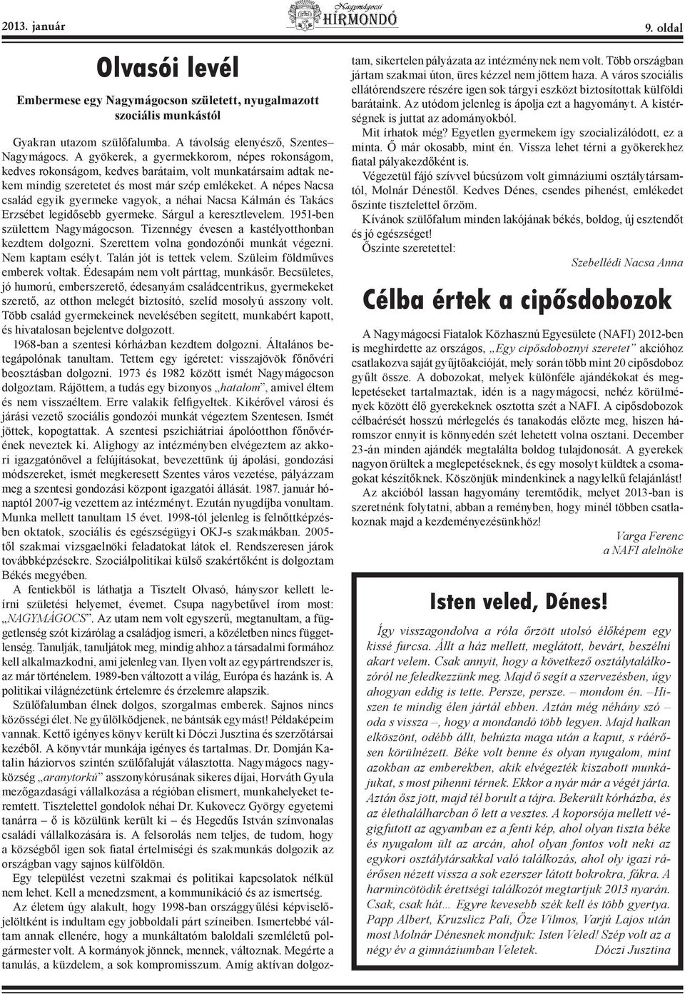 A népes Nacsa család egyik gyermeke vagyok, a néhai Nacsa Kálmán és Takács Erzsébet legidősebb gyermeke. Sárgul a keresztlevelem. 1951-ben születtem Nagymágocson.