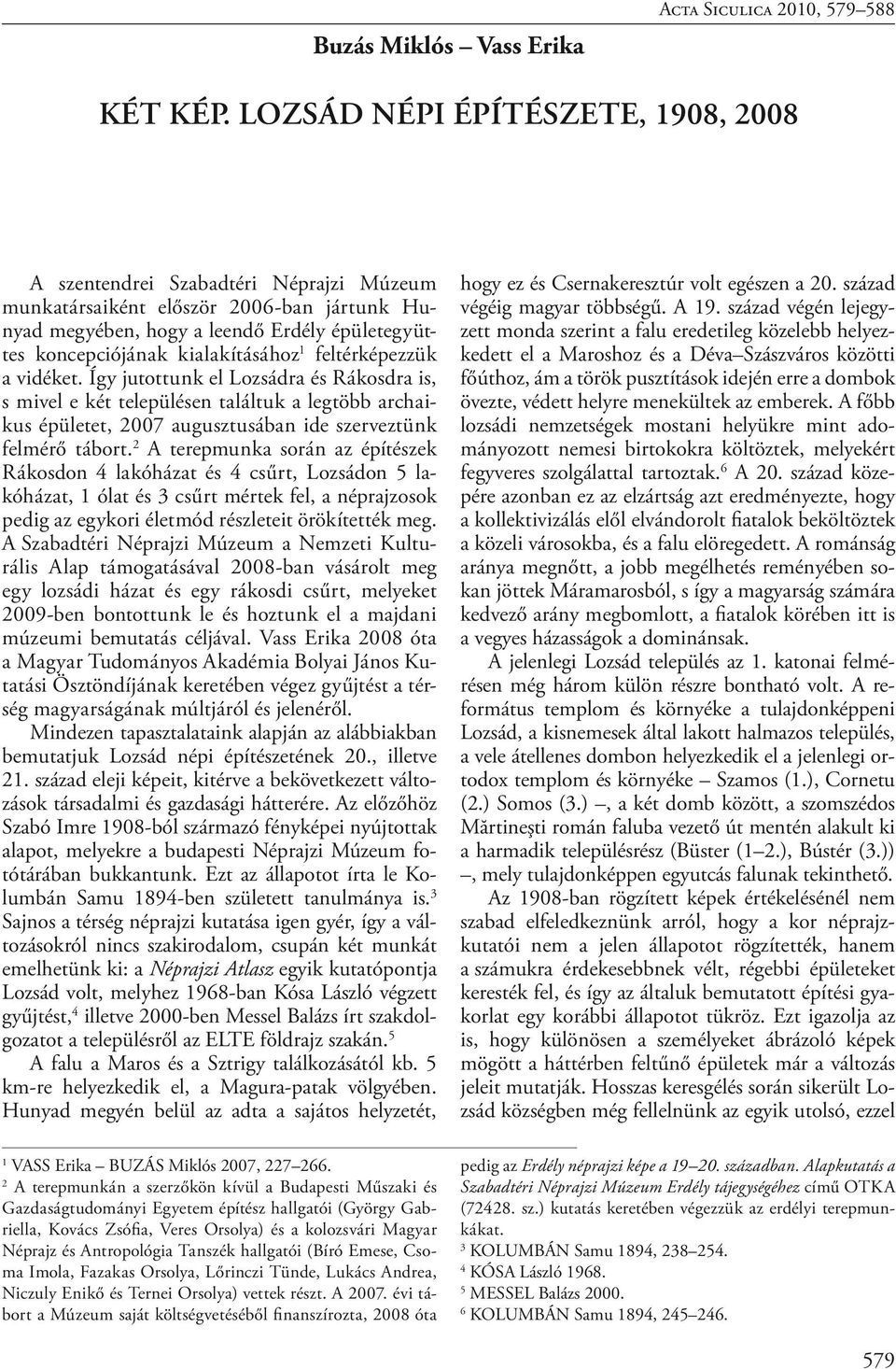 1 feltérképezzük a vidéket. Így jutottunk el Lozsádra és Rákosdra is, s mivel e két településen találtuk a legtöbb archaikus épületet, 2007 augusztusában ide szerveztünk felmérő tábort.