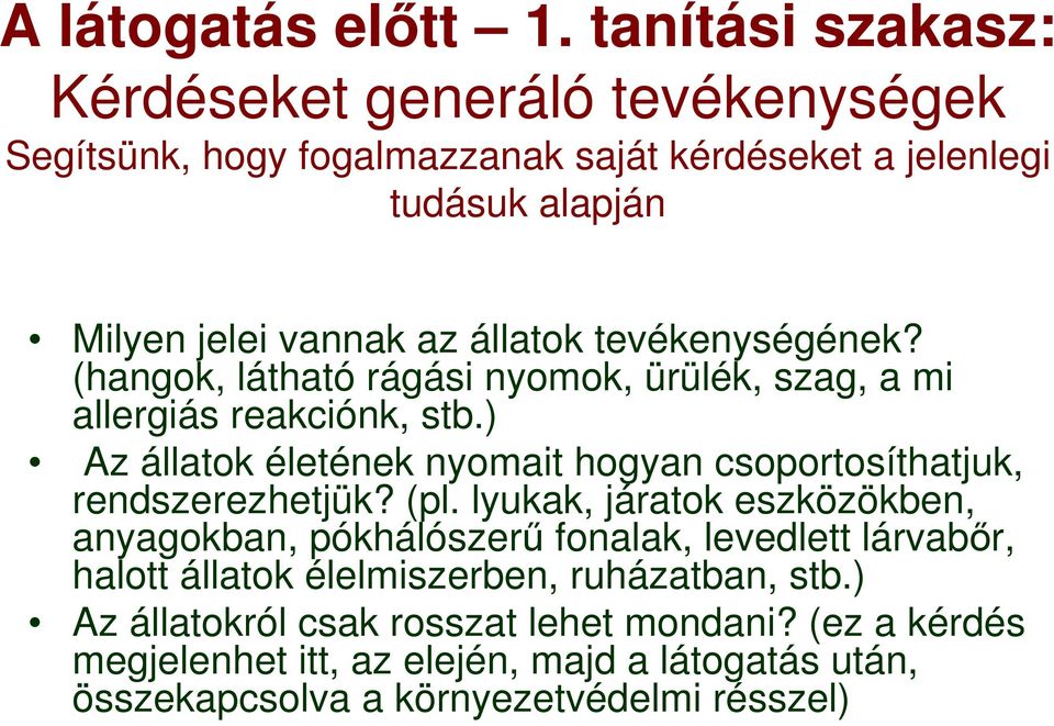 tevékenységének? (hangok, látható rágási nyomok, ürülék, szag, a mi allergiás reakciónk, stb.