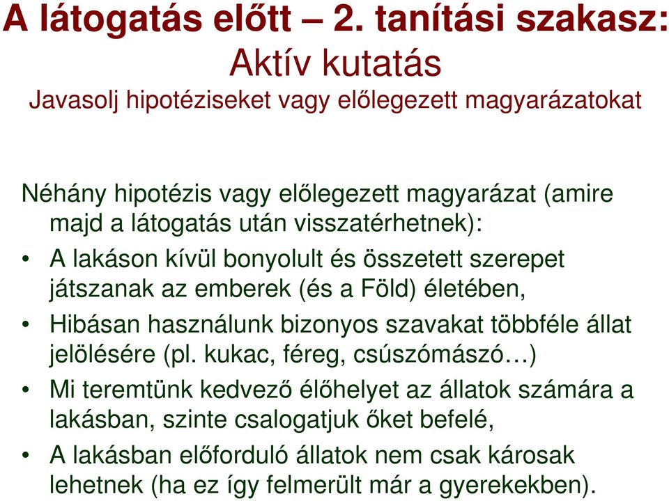 a látogatás után visszatérhetnek): A lakáson kívül bonyolult és összetett szerepet játszanak az emberek (és a Föld) életében, Hibásan használunk