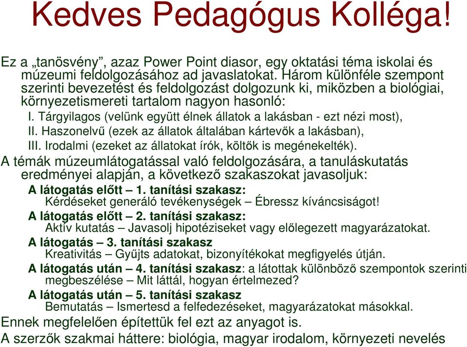 Tárgyilagos (velünk együtt élnek állatok a lakásban - ezt nézi most), II. Haszonelvő (ezek az állatok általában kártevık a lakásban), III. Irodalmi (ezeket az állatokat írók, költık is megénekelték).