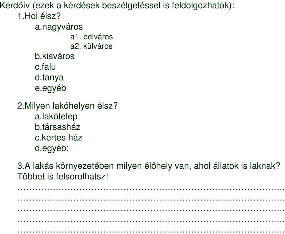 Milyen lakóhelyen élsz? a.lakótelep b.társasház c.kertes ház d.egyéb: 3.