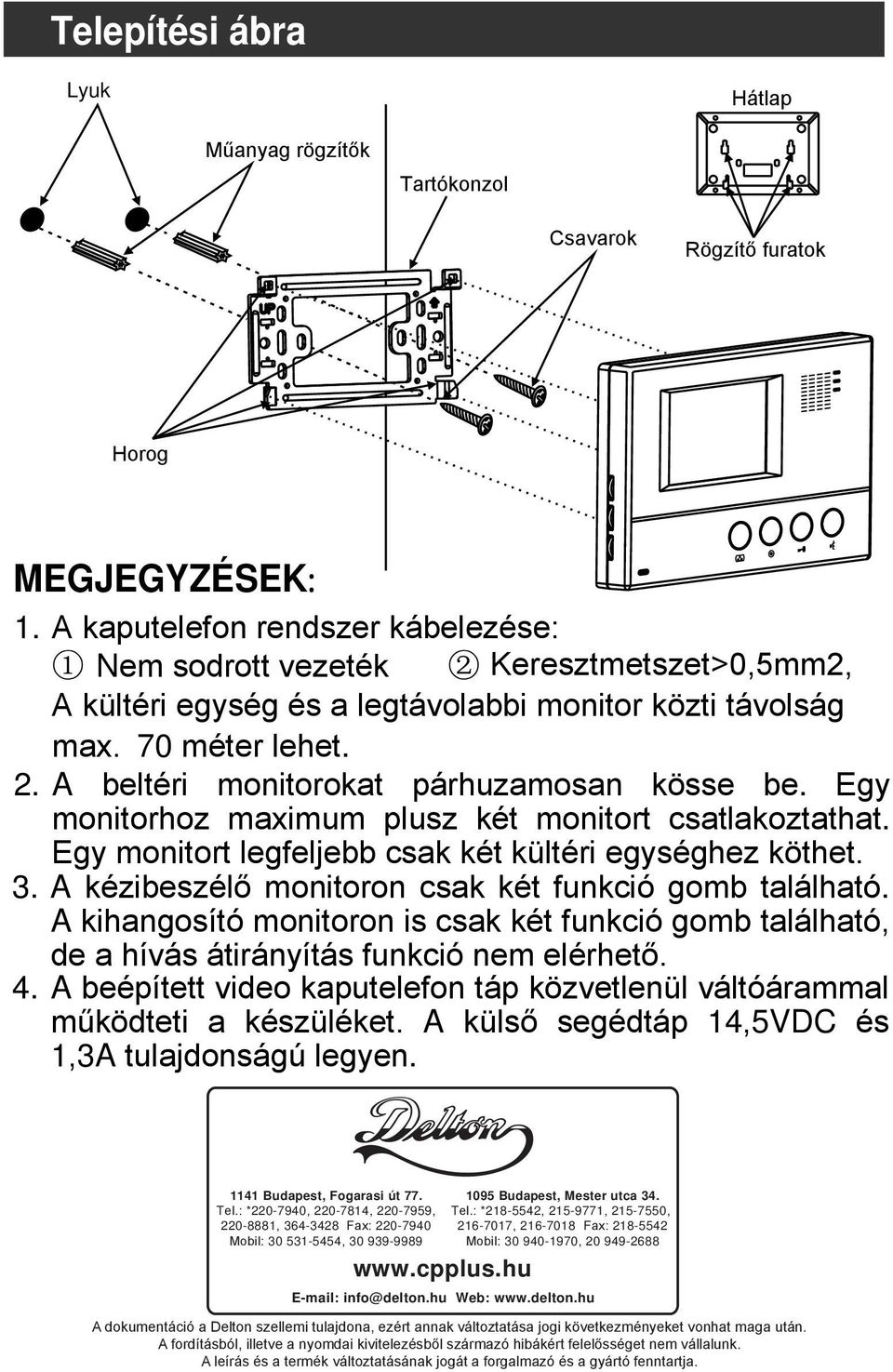 A beltéri monitorokat párhuzamosan kösse be. Egy monitorhoz maximum plusz két monitort csatlakoztathat. Egy monitort legfeljebb csak két kültéri egységhez köthet. 3.